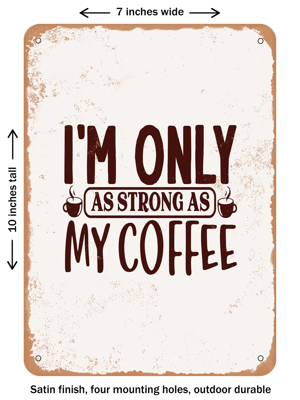 DECORATIVE METAL SIGN - I'm Only As Strong As My Coffee 2 - Vintage Rusty Look